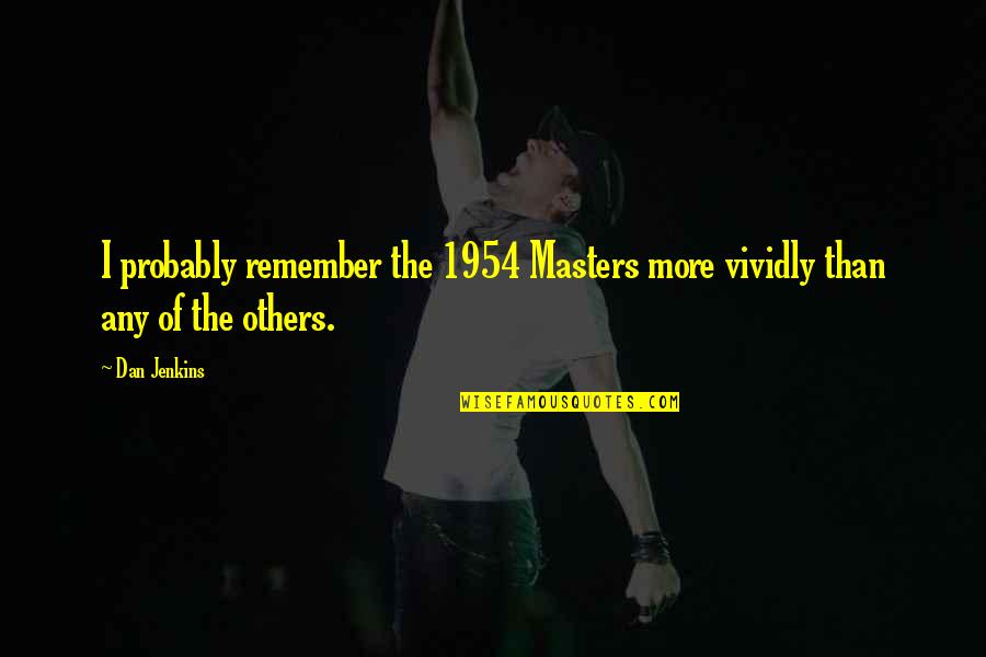 1954 Quotes By Dan Jenkins: I probably remember the 1954 Masters more vividly