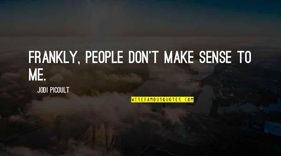 1956 1960 Quotes By Jodi Picoult: Frankly, people don't make sense to me. 1956 1960 Quotes By Jodi Picoult: Frankly, people don't make sense to me.