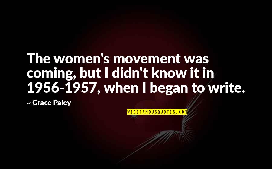 1957 Quotes By Grace Paley: The women's movement was coming, but I didn't