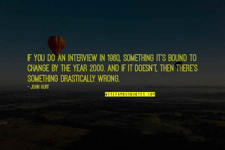 1960 Quotes By John Hurt: If you do an interview in 1960, something