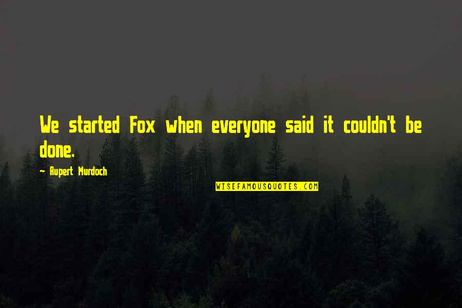 1960 Sayings And Quotes By Rupert Murdoch: We started Fox when everyone said it couldn't 1960 Sayings And Quotes By Rupert Murdoch: We started Fox when everyone said it couldn't