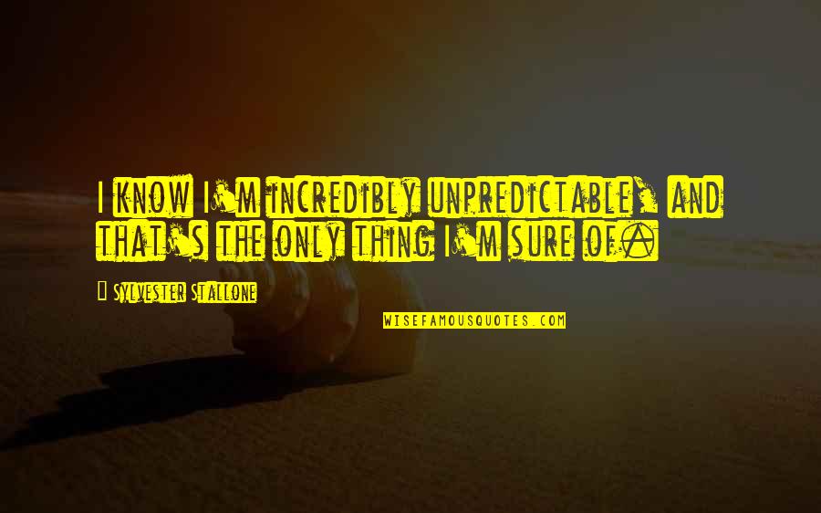 1960 Sayings And Quotes By Sylvester Stallone: I know I'm incredibly unpredictable, and that's the 1960 Sayings And Quotes By Sylvester Stallone: I know I'm incredibly unpredictable, and that's the
