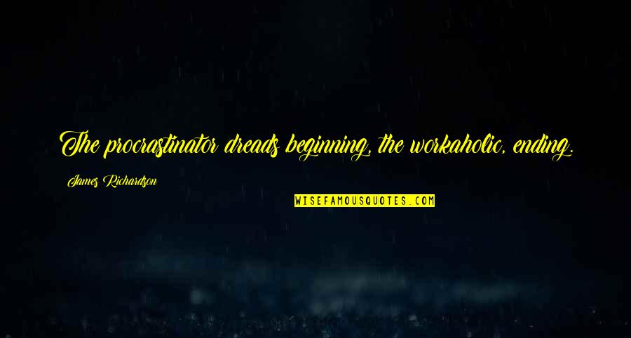 1960s 1970s Quotes By James Richardson: The procrastinator dreads beginning, the workaholic, ending. 1960s 1970s Quotes By James Richardson: The procrastinator dreads beginning, the workaholic, ending.