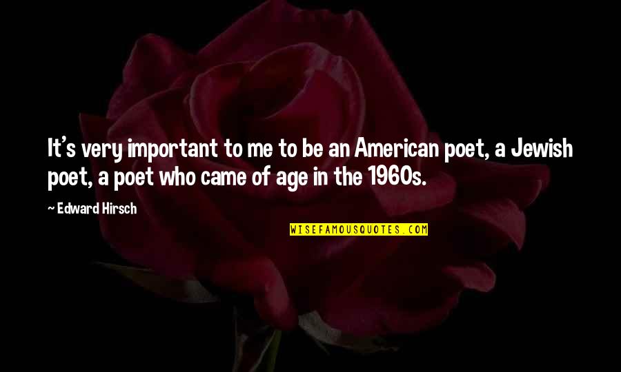 1960s American Quotes By Edward Hirsch: It's very important to me to be an