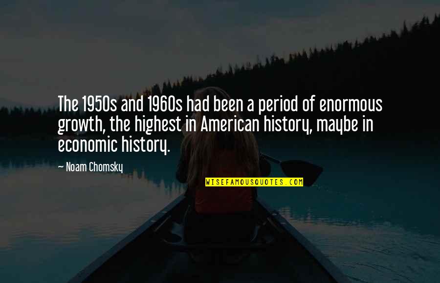 1960s American Quotes By Noam Chomsky: The 1950s and 1960s had been a period