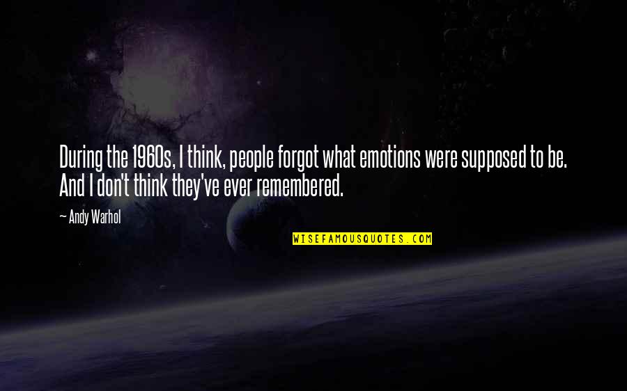 1960s Quotes By Andy Warhol: During the 1960s, I think, people forgot what