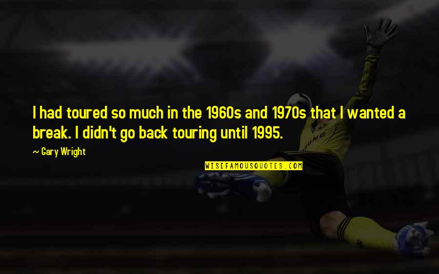 1960s Quotes By Gary Wright: I had toured so much in the 1960s