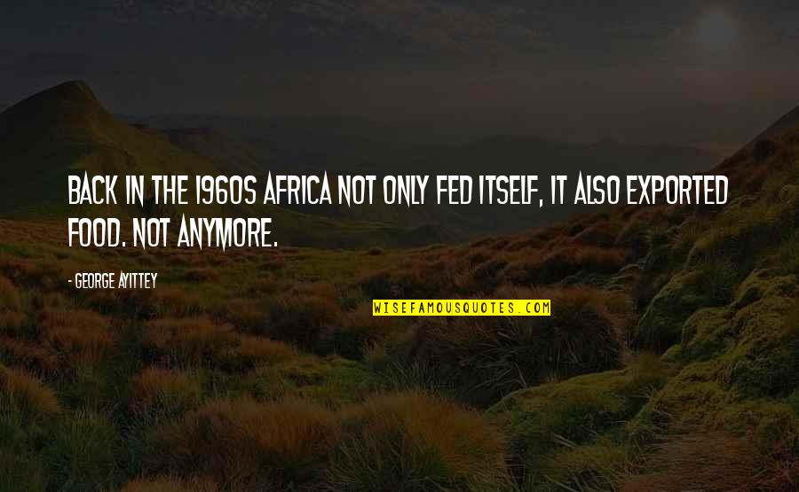 1960s Quotes By George Ayittey: Back in the 1960s Africa not only fed