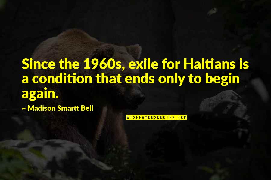 1960s Quotes By Madison Smartt Bell: Since the 1960s, exile for Haitians is a