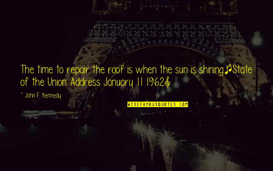 1962 Quotes By John F. Kennedy: The time to repair the roof is when 1962 Quotes By John F. Kennedy: The time to repair the roof is when
