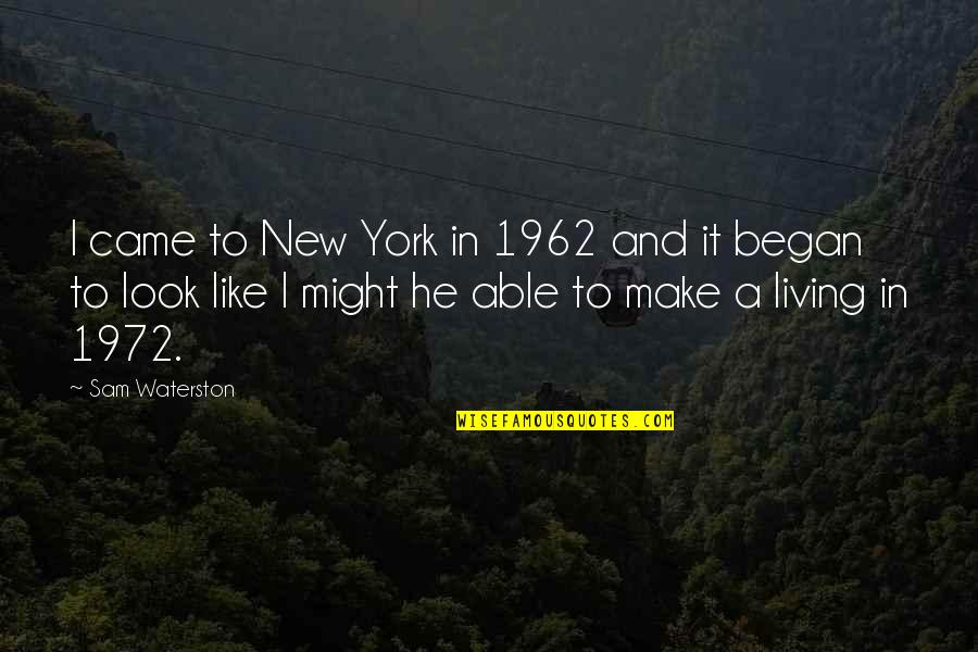 1962 Quotes By Sam Waterston: I came to New York in 1962 and 1962 Quotes By Sam Waterston: I came to New York in 1962 and
