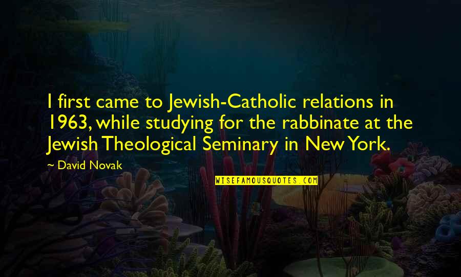 1963 Quotes By David Novak: I first came to Jewish-Catholic relations in 1963,