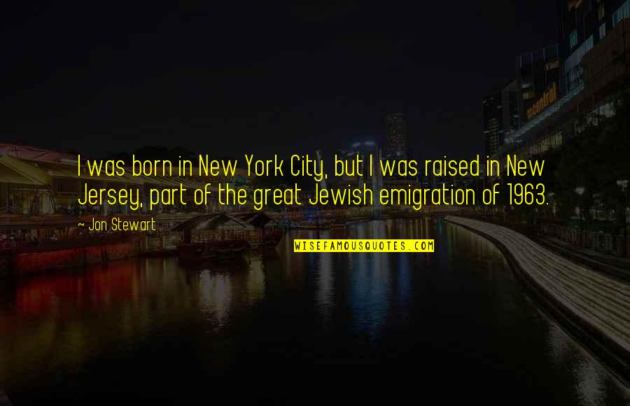 1963 Quotes By Jon Stewart: I was born in New York City, but