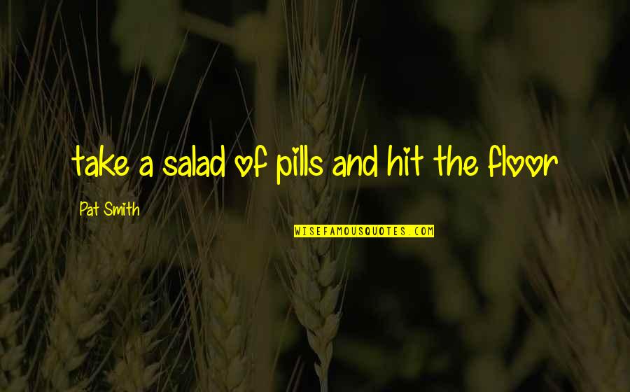 1963 Quotes By Pat Smith: take a salad of pills and hit the