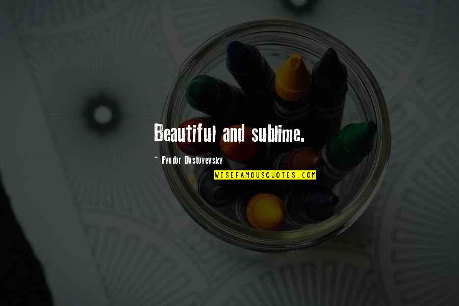 1963silver Quotes By Fyodor Dostoyevsky: Beautiful and sublime. 1963silver Quotes By Fyodor Dostoyevsky: Beautiful and sublime.