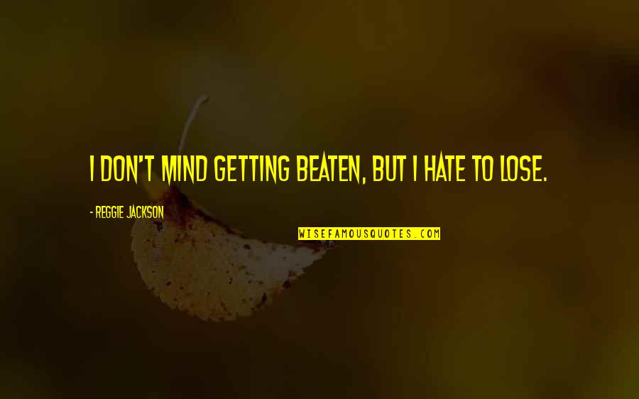 1963silver Quotes By Reggie Jackson: I don't mind getting beaten, but I hate 1963silver Quotes By Reggie Jackson: I don't mind getting beaten, but I hate