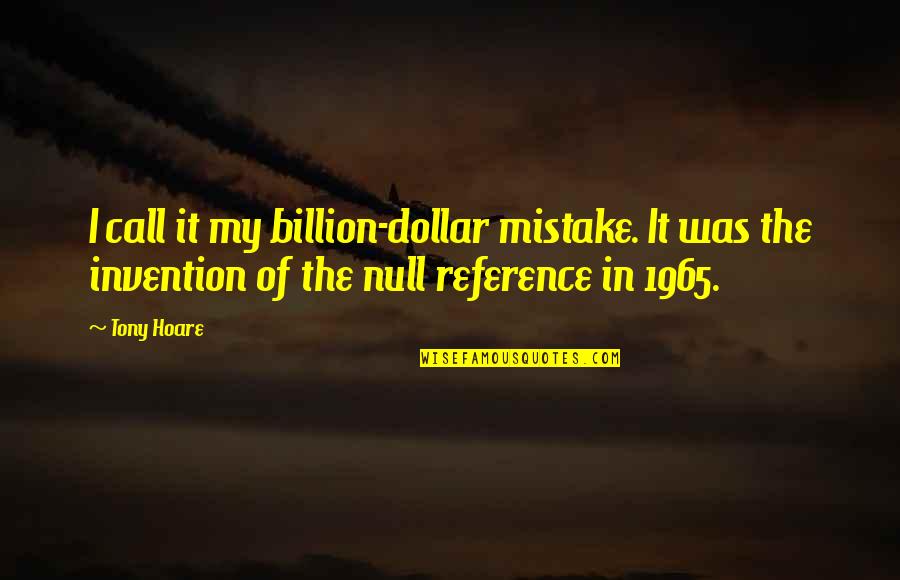 1965 Quotes By Tony Hoare: I call it my billion-dollar mistake. It was