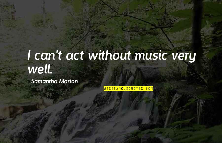 1966 Batmobile Quotes By Samantha Morton: I can't act without music very well. 1966 Batmobile Quotes By Samantha Morton: I can't act without music very well.