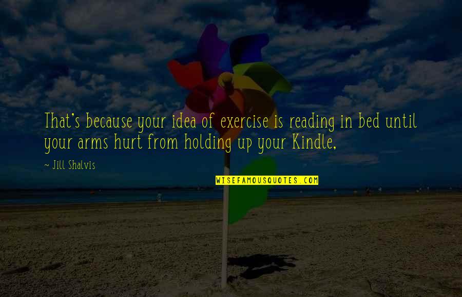 1967sander Quotes By Jill Shalvis: That's because your idea of exercise is reading 1967sander Quotes By Jill Shalvis: That's because your idea of exercise is reading