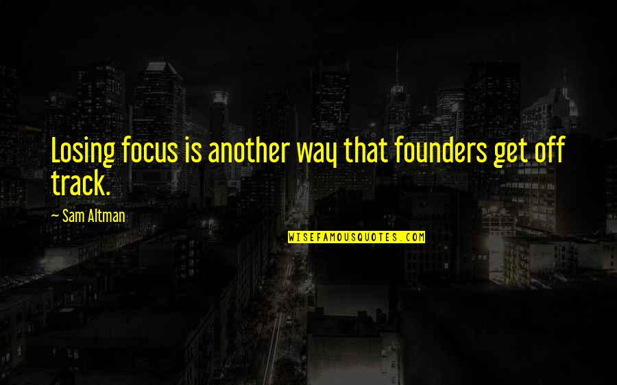 1967sander Quotes By Sam Altman: Losing focus is another way that founders get