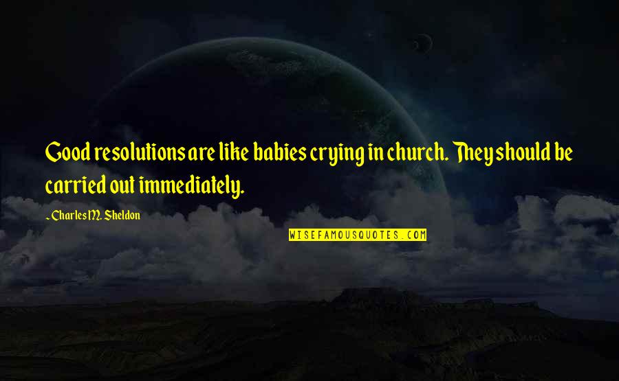 1967soulsinger Quotes By Charles M. Sheldon: Good resolutions are like babies crying in church.