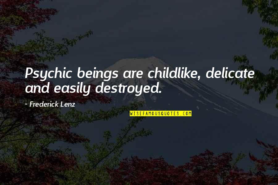 1968 Famous Quotes By Frederick Lenz: Psychic beings are childlike, delicate and easily destroyed.