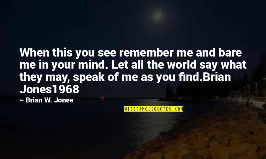 1968 Quotes By Brian W. Jones: When this you see remember me and bare