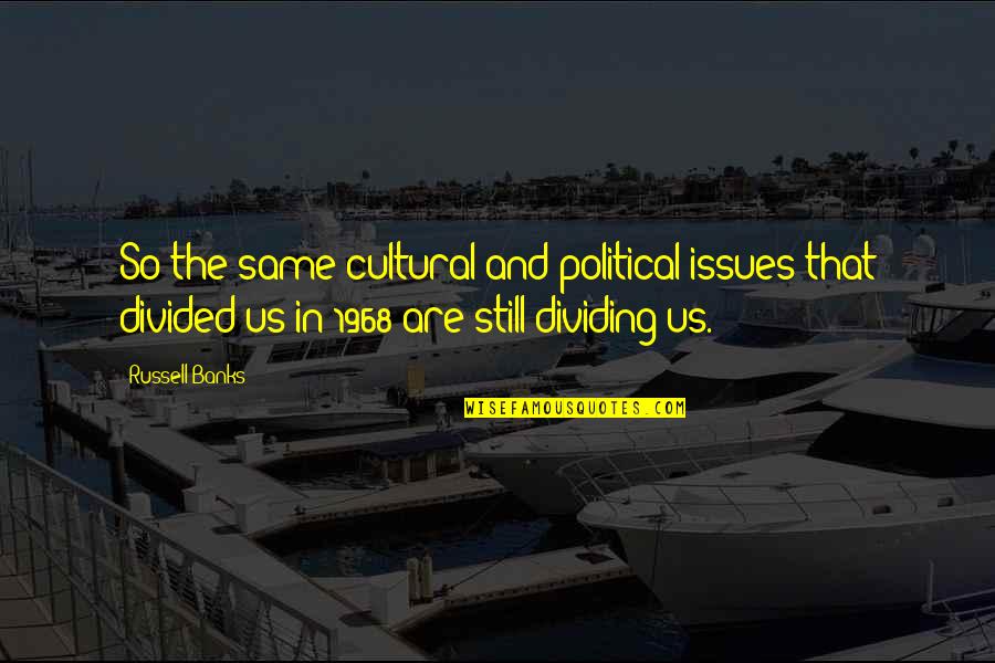 1968 Quotes By Russell Banks: So the same cultural and political issues that