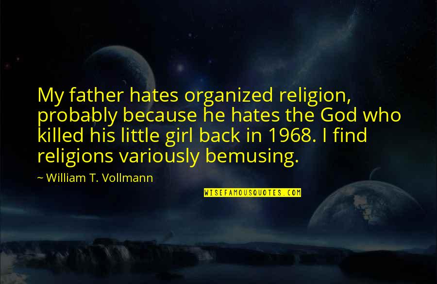 1968 Quotes By William T. Vollmann: My father hates organized religion, probably because he
