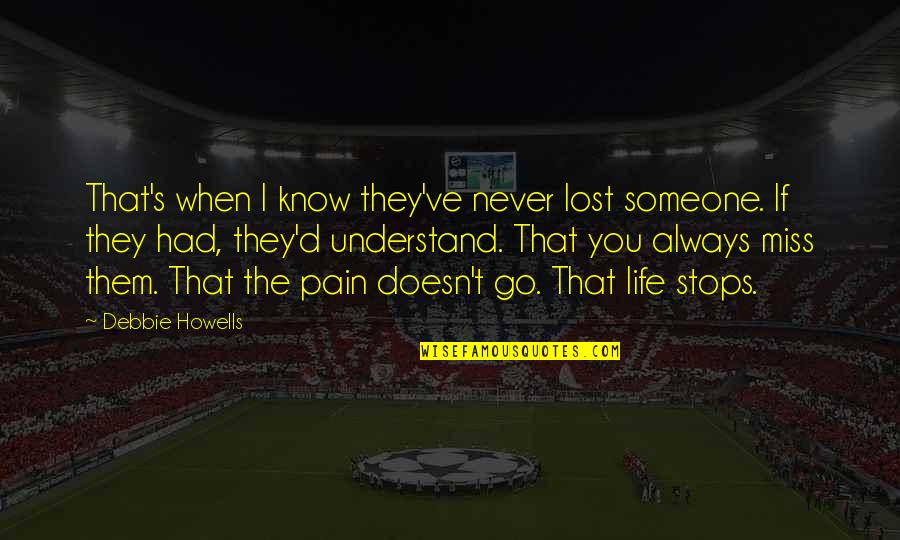 196824a1 Quotes By Debbie Howells: That's when I know they've never lost someone. 196824a1 Quotes By Debbie Howells: That's when I know they've never lost someone.