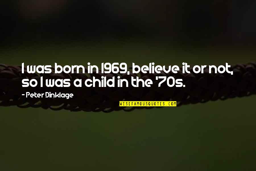 1969 Quotes By Peter Dinklage: I was born in 1969, believe it or 1969 Quotes By Peter Dinklage: I was born in 1969, believe it or