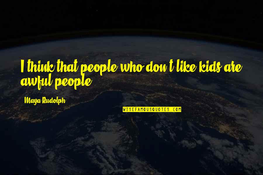 196o Thunderbird Quotes By Maya Rudolph: I think that people who don't like kids 196o Thunderbird Quotes By Maya Rudolph: I think that people who don't like kids