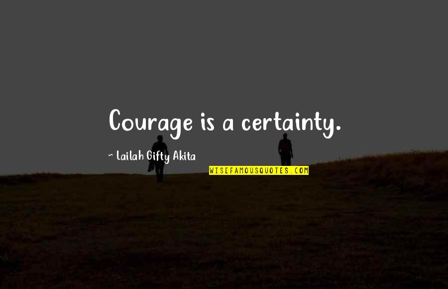 196th Inf Quotes By Lailah Gifty Akita: Courage is a certainty.