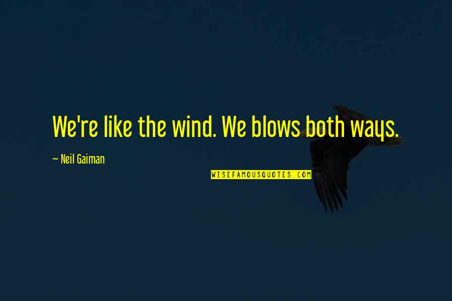 196th Inf Quotes By Neil Gaiman: We're like the wind. We blows both ways. 196th Inf Quotes By Neil Gaiman: We're like the wind. We blows both ways.