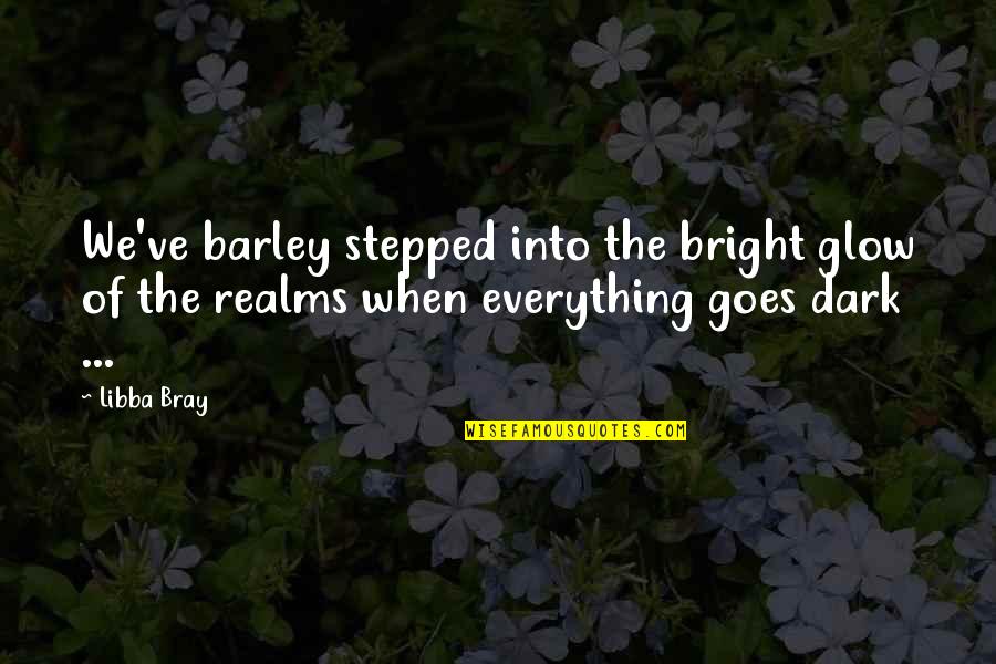 196th Station Quotes By Libba Bray: We've barley stepped into the bright glow of