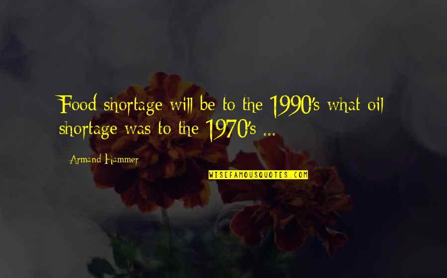 1970 Quotes By Armand Hammer: Food shortage will be to the 1990's what