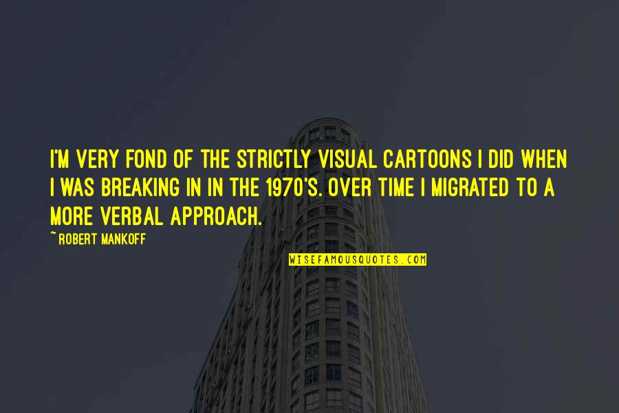 1970 Quotes By Robert Mankoff: I'm very fond of the strictly visual cartoons