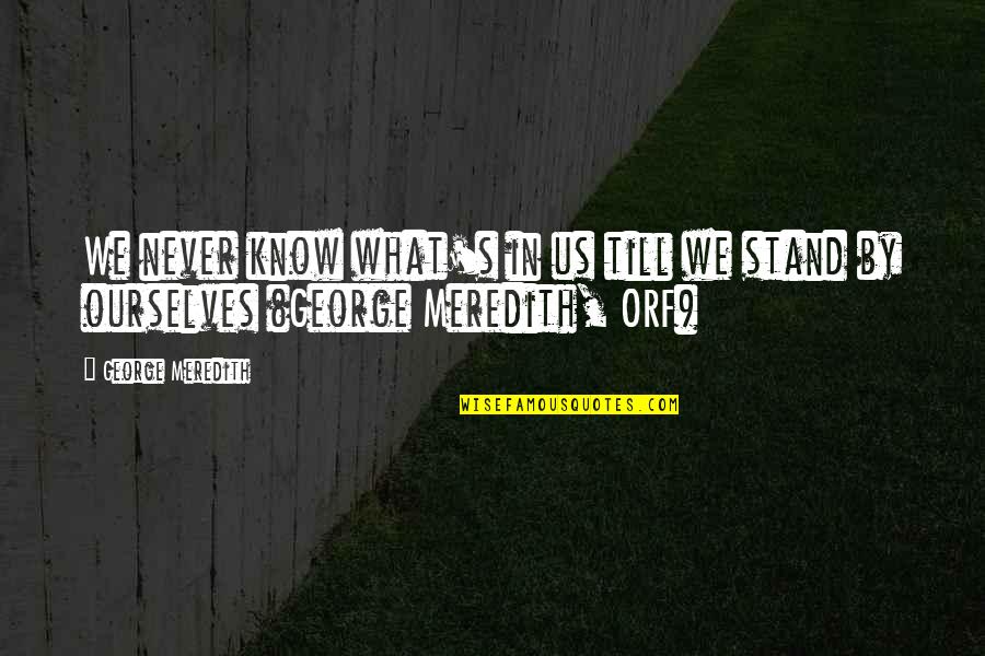 1970 Sayings Or Quotes By George Meredith: We never know what's in us till we