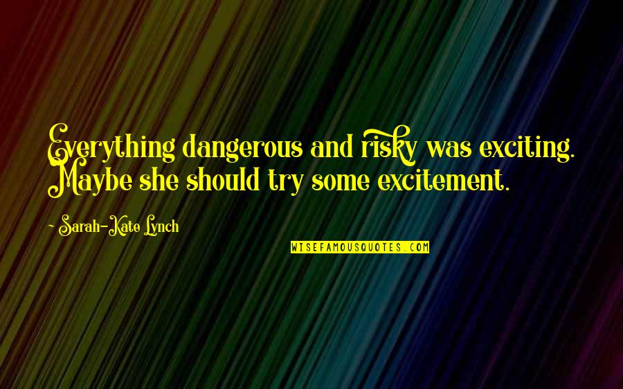 1970 Sayings Or Quotes By Sarah-Kate Lynch: Everything dangerous and risky was exciting. Maybe she