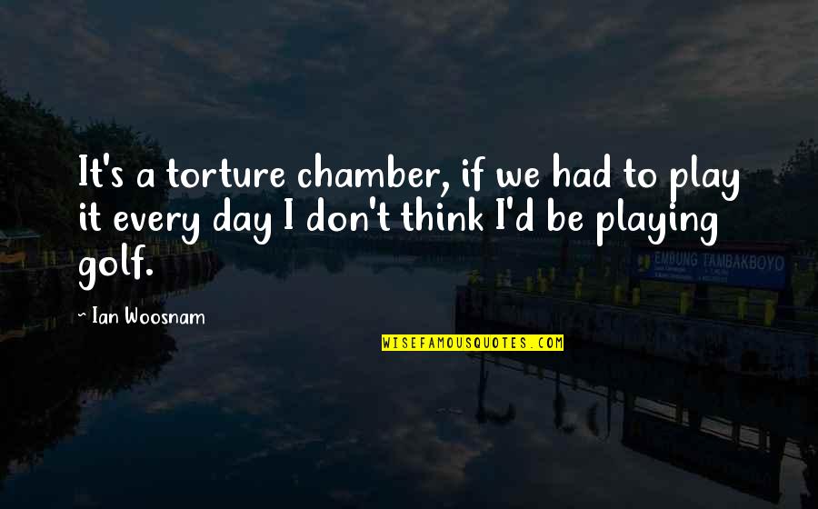 1971 Indo Pak War Quotes By Ian Woosnam: It's a torture chamber, if we had to