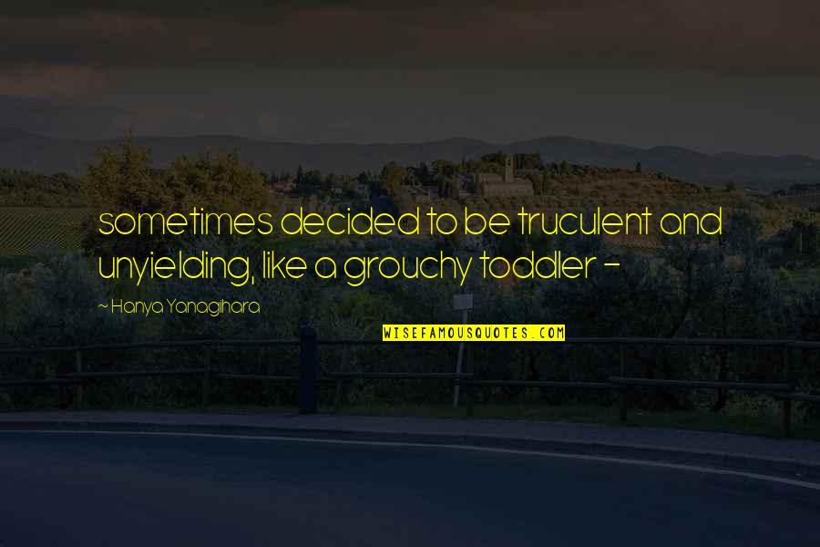 1973 Camaro Quotes By Hanya Yanagihara: sometimes decided to be truculent and unyielding, like