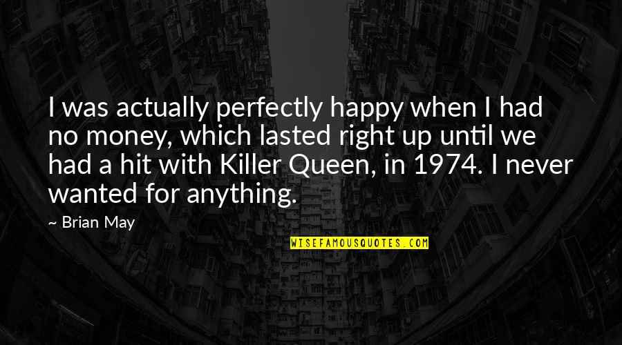 1974 Quotes By Brian May: I was actually perfectly happy when I had