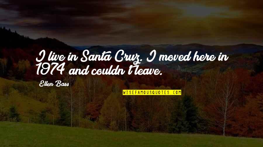 1974 Quotes By Ellen Bass: I live in Santa Cruz. I moved here