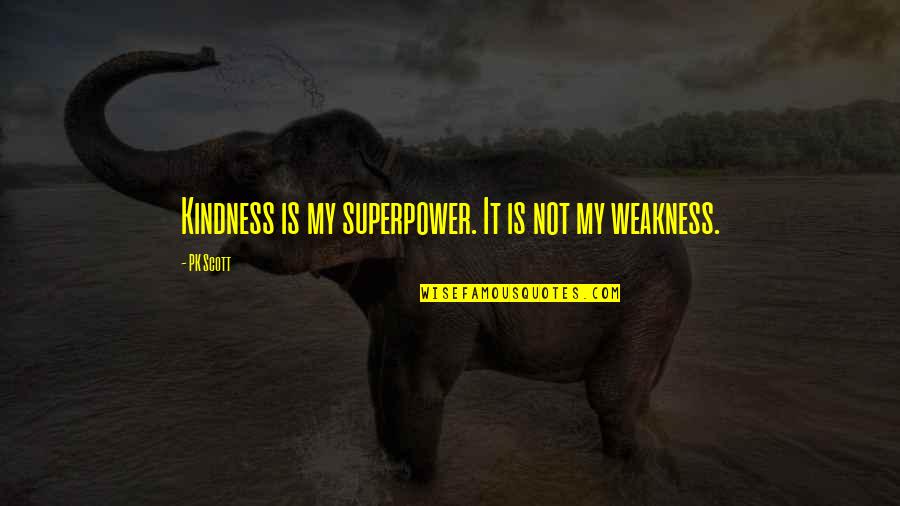 1974 Quotes By PK Scott: Kindness is my superpower. It is not my
