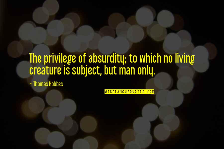 1975 Song Quotes By Thomas Hobbes: The privilege of absurdity; to which no living