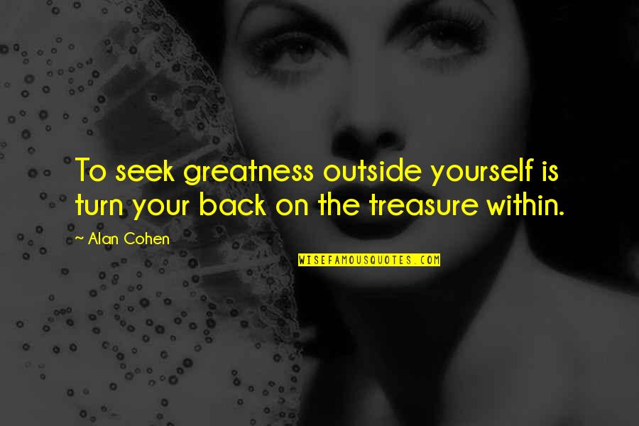 1977 The Comic Quotes By Alan Cohen: To seek greatness outside yourself is turn your