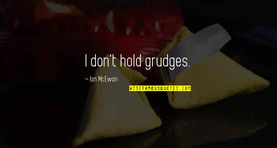 1980 Inspirational Quotes By Ian McEwan: I don't hold grudges. 1980 Inspirational Quotes By Ian McEwan: I don't hold grudges.