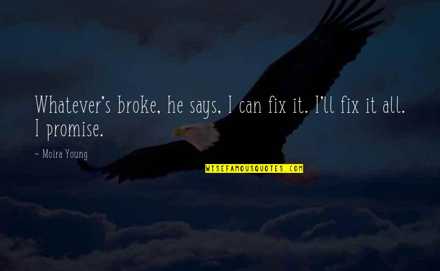 1980 Inspirational Quotes By Moira Young: Whatever's broke, he says, I can fix it.
