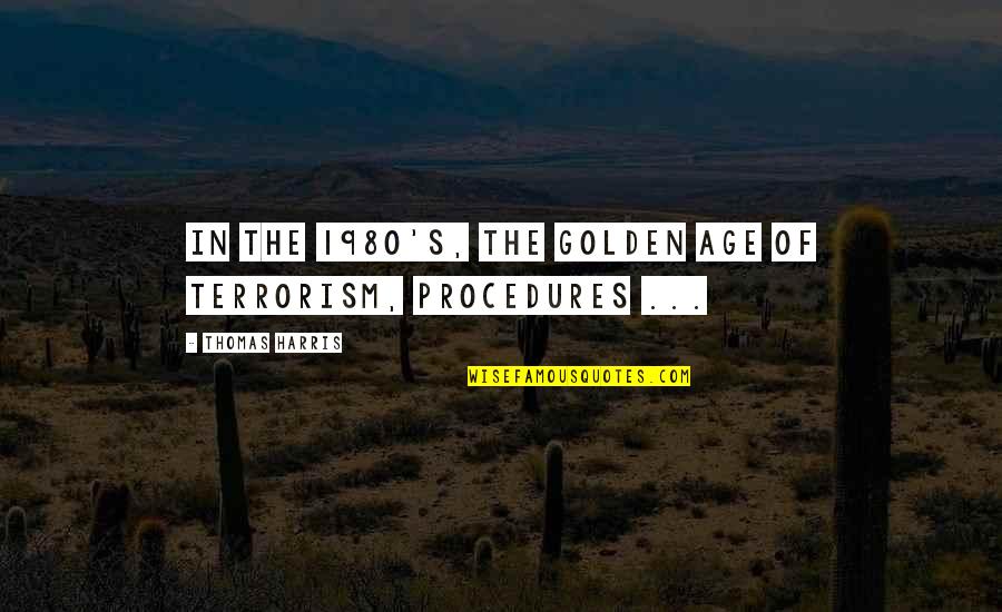 1980 Quotes By Thomas Harris: In the 1980's, the Golden Age of Terrorism,