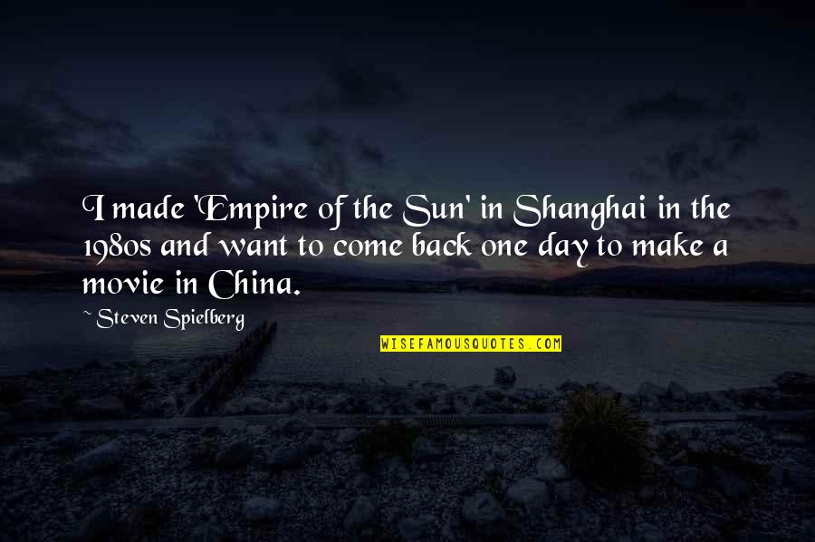 1980s Movie Quotes By Steven Spielberg: I made 'Empire of the Sun' in Shanghai